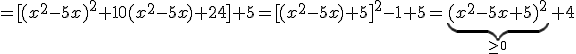 =[(x^2-5x)^2+10(x^2-5x)+24]+5=[(x^2-5x)+5]^2-1+5=\underbrace{(x^2-5x+5)^2}_{\ge 0}+4