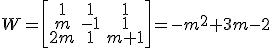 W=\left[\begin{array}{ccc}1&1&1\\m&-1&1\\2m&1&m+1\end{array}\right]={-m^2}+3m-2