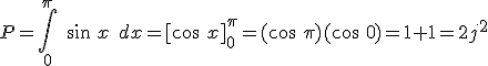 P=\int_{0}^{\pi}{ }\;sin\;x\;dx=[cos\;x]_0^{\pi}=(cos\;\pi)(cos\;0)=1+1=2 j^2
