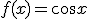 f(x) = cos x