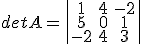 detA=\left|\begin{array}{ccc}1&amp;4&amp;-2\\5&amp;0&amp;1\\-2&amp;4&amp;3\end{array}\right|